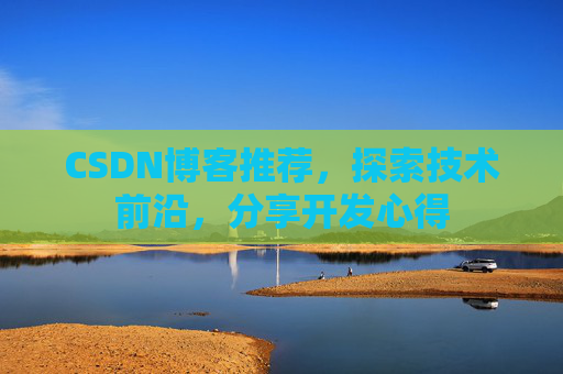CSDN博客推荐，探索技术前沿，分享开发心得